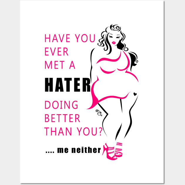 Ever met a hater doing better than you? Me neither. Wall Art by Toni Tees